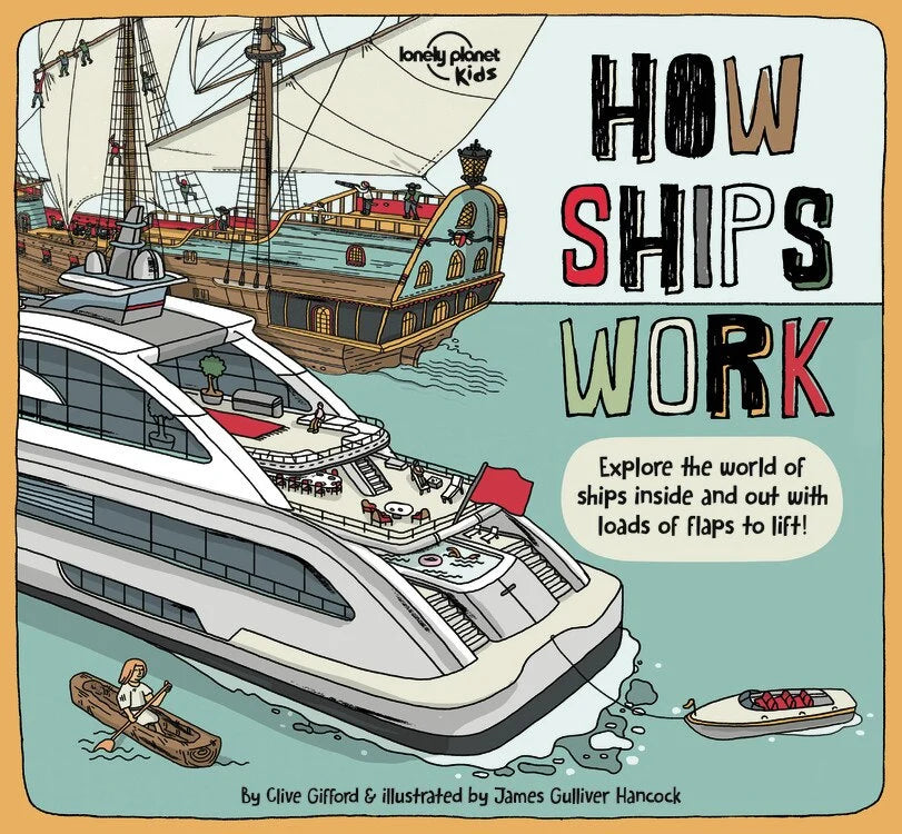 How Ships Work 1st Ed.: Brilliant Facts & Lift the Flaps, Amazing Illustrations, Explore Cruise Liners & Beautiful Sailboats, See How They've Changed Over Time