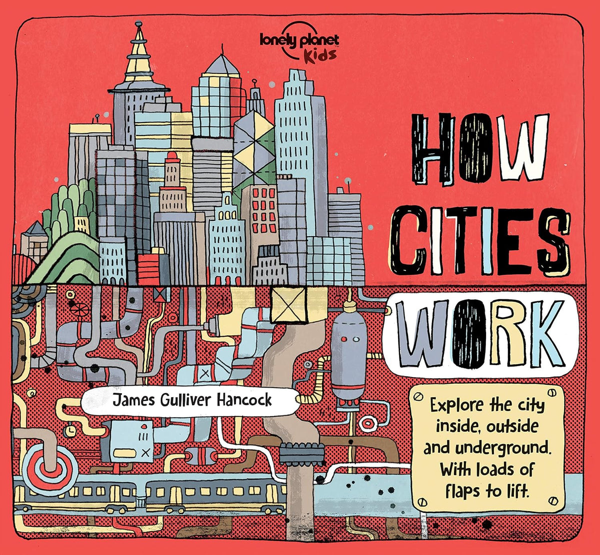 Lonely Planet How Cities Work 1st Ed.: Brilliant Facts & Lift the Flaps, Amazing Illustrations, Learn About Skyscrapers & Subways, Explore Inside, Outside & Underground