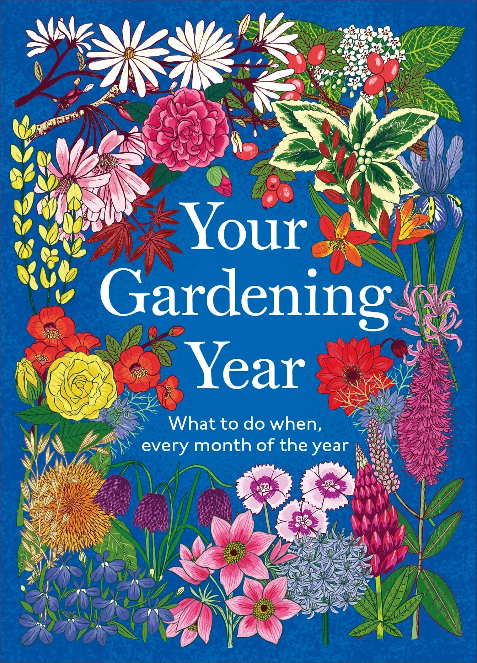 Your Gardening Year: What to Do When, Every Month of the Year