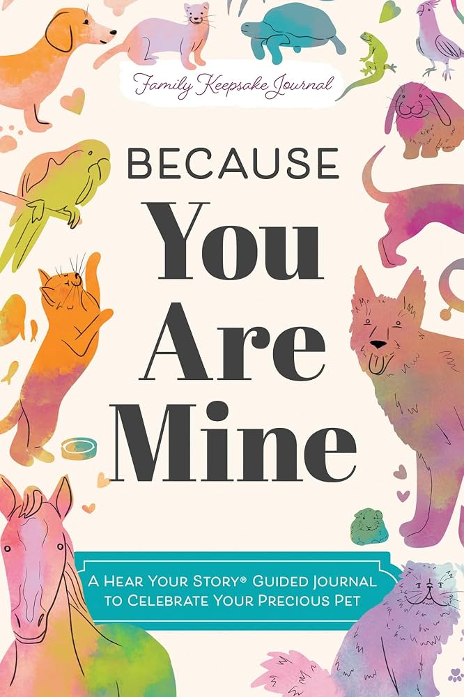 Because You Are Mine: A Hear Your Story Guided Journal to Celebrate Your Precious Pet