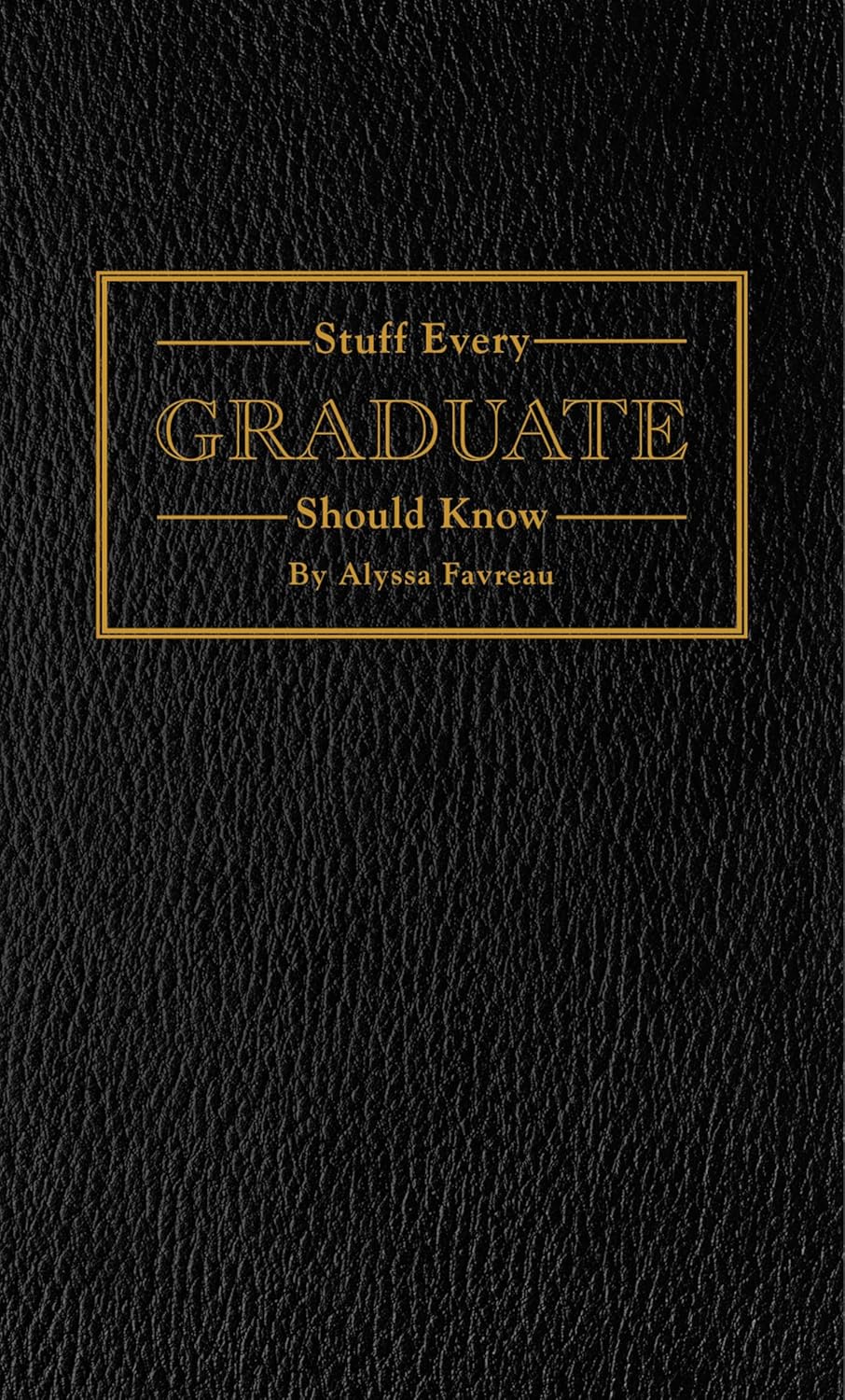 Stuff Every Graduate Should Know: A Handbook for the Real World